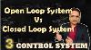 Open Vs Closed Loop Systems In Control Systems A Detailed Comparison